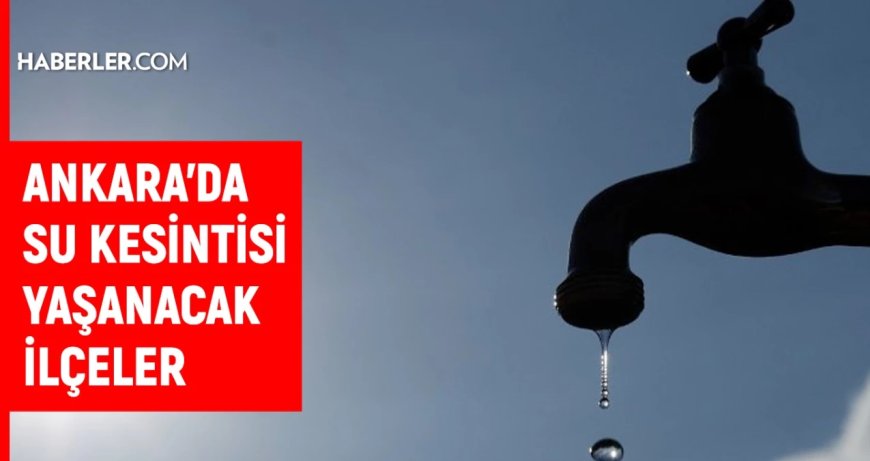 ASKİ Ankara su kesintisi: Ankara'da sular ne zaman gelecek? 8-9 Nisan 2024 Ankara su kesintisi listesi!