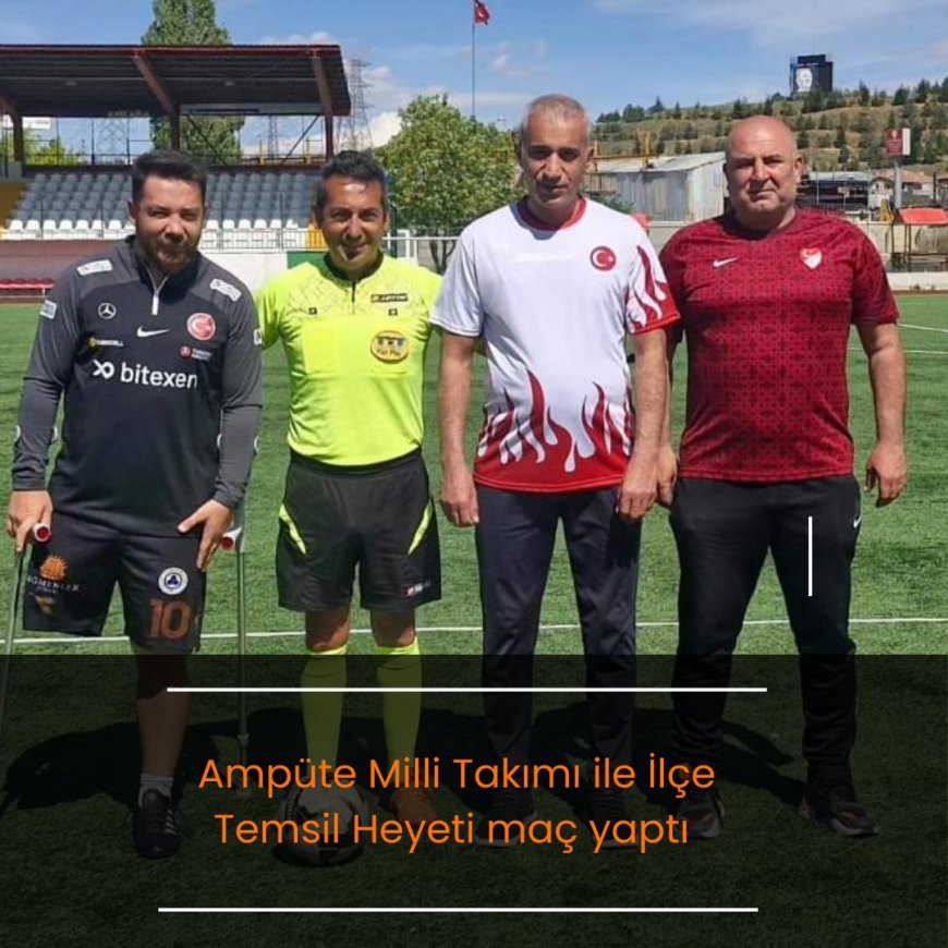 Ampüte Milli Takımı ile İlçe Protokolü maç yaptı