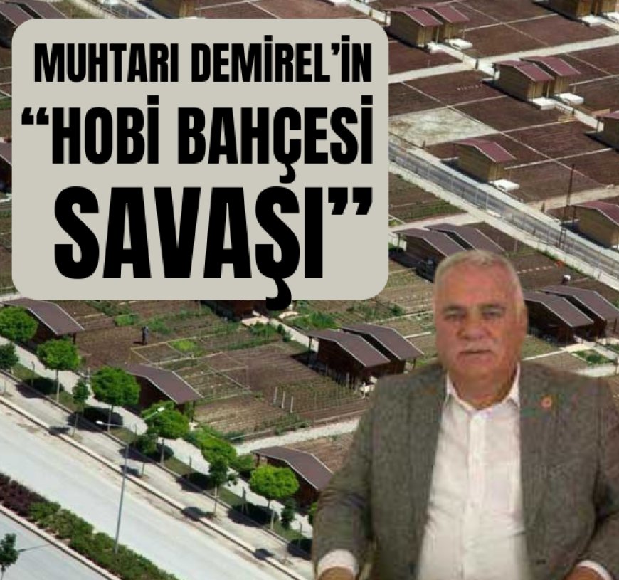 Çimşit  Muhtarı Demirel’in “Hobi Bahçesi Savaşı”